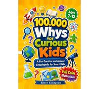 100,000 Whys for Curious Kids: A Fun Question and Answer Encyclopedia for Smart Kids (Ages 7-12) (Amazing Kids)