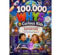 100,000 Whys For Curious Kids: A Giant Question-and-Answer Adventure to Explore Science, Nature, History, Space, and the World Around You