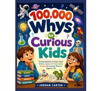 100,000 Whys for Curious Kids: Amazing Questions & Answers About Science, Space, the Human Body, Animals & Everyday Wonders (Ages 6-12)