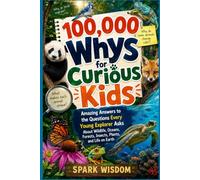 100,000 Whys for Curious Kids: Animals and Nature: Amazing Answers to the Questions Every Young Explorer Asks About Wildlife, Oceans, Forests, ... Life on Earth (100000 Whys Series Collection)