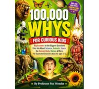 100,000 WHYS FOR CURIOUS KIDS: Big Answers to the Biggest Questions Kids Ask About Science, Animals, Space, the Human Body, Nature & More, The ... questions and answers, and adventures)