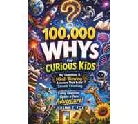 100,000 WHYs for Curious Kids: Big Questions & Mind-Blowing Answers That Build Smart Thinking