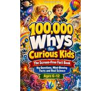 100,000 Whys for Curious Kids: Big Questions, Mind-Blowing Facts and Real Science | The Screen-Free Fact Book for Ages 6-12 | 15 Topics, from Space and Dinosaurs to Feelings and Money