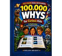 100,000 Whys for Curious Kids: Fully Illustrated Color Encyclopedia with Big Questions, Simple Answers, Wow Facts, Quizzes, and Picture Discoveries for Smart Kids Ages 6-12