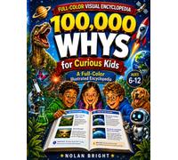 100,000 Whys for Curious Kids: Fully Illustrated Color Encyclopedia with Big Questions, Simple Answers, Wow Facts, Quizzes, and Picture Discoveries for Smart Kids Ages 6-12