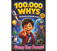 100,000 Whys for Curious Kids: Mind-Blowing Facts, Funny Questions, and Illustrated Science Stories That Will Stump Your Parents