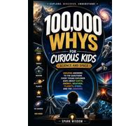 100,000 Whys for Curious Kids: Science and Space: Amazing Answers to the Questions Every Young Explorer Asks About Earth, Energy, Weather, Planets, ... the Universe (100000 Whys Series Collection)