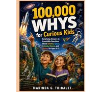 100,000 Whys for Curious Kids: Surprising Answers to Irresistible Questions About Science, Space, Animals, Nature, and History for Ages 6-12
