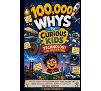 100,000 Whys for Curious Kids: Technology and Inventions: Amazing Answers to the Questions Every Young Explorer Asks About Machines, Computers, ... Inventors (100000 Whys Series Collection)