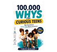 100,000 Whys For Curious Teens: Big Questions Every Teen Wants Answered