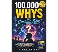 100,000 Whys for Curious Teens: Mind-Blowing Answers to Life, Science, Human Behavior, and the Hidden Truths About the World Around You