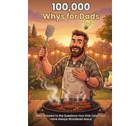 100,000 Whys for Dads: Real Answers to the Questions Your Kids (and You) Have Always Wondered About
