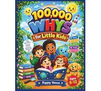 100,000 WHYS FOR KIDS: 100 Big Questions That Take Curious Mind on an Amazing Journey Through Animals, Space, Science, Nature, History & More