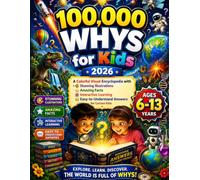 100,000 Whys for Kids 2026: A Colorful Visual Encyclopedia with Stunning Illustrations, Amazing Facts, Interactive Learning, and Easy-to-Understand Answers for Curious Kids Ages 6-13