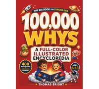 100,000 Whys for Kids: A Full-Color Illustrated Children's Encyclopedia of Space, Dinosaur, Everyday Mysteries, Science, and Fascinating Facts | Ages 6-13 (The Curious Kids Library)