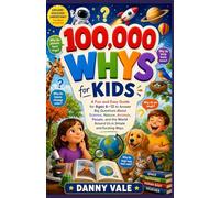 100,000 Whys for Kids: A Fun and Easy Guide for Ages 6-12 to Answer Big Questions About Science, Nature, Animals, People, and the World Around Us in Simple and Exciting Ways