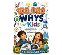100,000 Whys for Kids: A Fun-Filled Journey Through Nature, Science, History, Technology, and Everyday Life