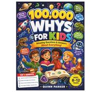 100,000 WHYS FOR KIDS: Amazing Questions & Answers About Everything!