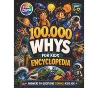 100,000 Whys for Kids: An Illustrated Questions & Answers Encyclopedia for Curious Kids Ages 6-12 Exploring Science, Space, Nature, Animals, History, Technology & Amazing Facts