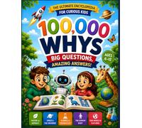 100,000 Whys for Kids: Curious Questions and Simple Answers About Animals, Space, Science, Nature, History, and the World Age 6-12