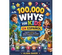 100,000 Whys For Kids En ESPAÑOL: Preguntas curiosas con respuestas sencillas para mentes jóvenes, inteligentes y curiosas.