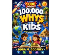 100,000 Whys for Kids: Explore, Learn, and Discover the World Around You, One Question at a Time