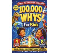 100,000 Whys for Kids: Real Questions About Science, Space, Animals, Nature, and How the World Works. The Fully Illustrated Encyclopedia for Ages 6-12