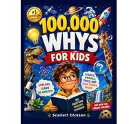 100,000 WHYS FOR KIDS: SCIENCE, ANIMALS, SPACE AND HOW THINGS WORK Q&A BOOK FOR CURIOUS CHILDREN