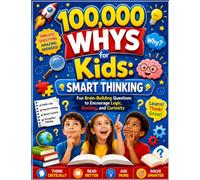 100,000 Whys for Kids: Smart Thinking: Fun Brain-Building Questions to Encourage Logic, Reading, and Curiosity