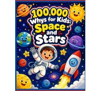 100,000 Whys for Kids: Space and Stars: Fun Facts and Curious Questions About Outer Space for Kids Ages 5-8