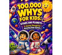 100,000 Whys for Kids: Stars and Planets: A Journey Through Our Amazing Solar System (Space & The Universe)