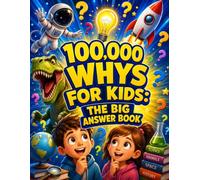 100,000 Whys for Kids: The Big Answer Book: Satisfy Your Curiosity About Everyday Wonders (The World & General Curiosity)