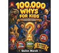 100,000 WHYS FOR KIDS: The Full-Color Encyclopedia That Sparks Curiosity and Builds Smarter Young Minds Across Science, Space, Nature, Human Body & History for Kids Ages 6-12