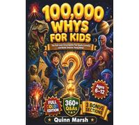 100,000 WHYS FOR KIDS: The Full-Color Encyclopedia That Sparks Curiosity and Builds Smarter Young Minds Across Science, Space, Nature, Human Body & History for Kids Ages 6-12 (The Big Why Series)