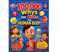 100,000 Whys for Kids: The Human Body: Fun Facts and Curious Questions About How Our Bodies Work for Kids Ages 5-8