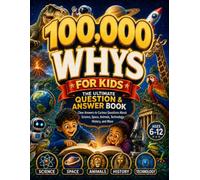 100,000 Whys for Kids - The Ultimate Question & Answer Book: Clear Answers to Curious Questions About Science, Space, Animals, Technology, History, ... Nature, Geography, History & More (Ages 6-12)