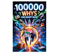100,000 Whys For Smart Boys: The Ultimate Curiosity Book for Smart Boys Who Love Asking Questions, Packed With Amazing Facts, Big Questions 100,000 ... About the World and Learning New Things