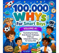 100,000 WHYs for SMART BOYS VOLUME #1:: Fascinating Fun Facts, Brain Booster Challenges, STEM And Independent Thinking For Curious Kids! (WHY OH WHY - 100,00 WHYS!)