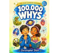 100,000 Whys for Smart Curious Kids: Full-Color Visual Encyclopedia of Big Questions, Surprising Answers, and Myth-Busting Facts About Dinosaurs, ... Body, Earth, History and more! (Ages 6-13)