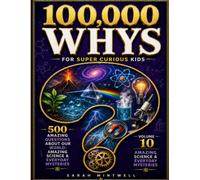 100,000 Whys for Super Curious Kids: Volume 10: Amazing Science & Everyday Mysteries