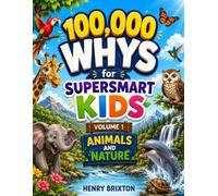 100,000 WHYS FOR SUPER SMART KIDS: Volume 1: Animals and Nature