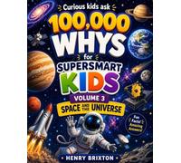 100,000 WHYS FOR SUPER SMART KIDS: VOLUME 3: SPACE AND THE UNIVERSE