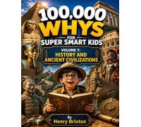 100,000 WHYS FOR SUPER SMART KIDS: VOLUME 7: HISTORY AND ANCIENT CIVILIZATIONS