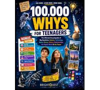 100,000 Whys for Teenagers: The Ultimate Encyclopedia of Big Questions, Science, Technology, Space, Money, History, Relationships, the Digital World & the Future (Full-Color)
