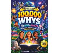 100,000 Whys for Teens & Adults: The Ultimate Illustrated Encyclopedia of Big Questions, Facts & Brilliant Answers in Science, History, and Knowledge