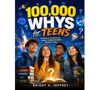 100,000 WHYS FOR TEENS: Answers to the Questions Every Curious Mind Wants to Ask