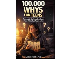 100,000 WHYS FOR TEENS: Answers to the Questions Every Teen Thinks but Rarely Asks