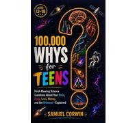 100,000 Whys for Teens: Mind-Blowing Science Questions About Your Brain, Body, Love, Money, and the Universe - Explained: 2