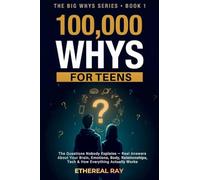 100,000 Whys for Teens: The Questions Nobody Explains - Real Answers About Your Brain, Emotions, Body, Relationships, Tech & How Everything Actually Works: 1 (The Big Whys)