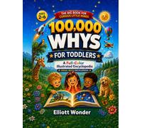 100,000 Whys for Toddlers: First Wonders: A Full-Color Illustrated First Encyclopedia of Animals, Space, Weather, the Body, Things That Go, and ... for Ages 2-6 (Visual Whys Encyclopedia)